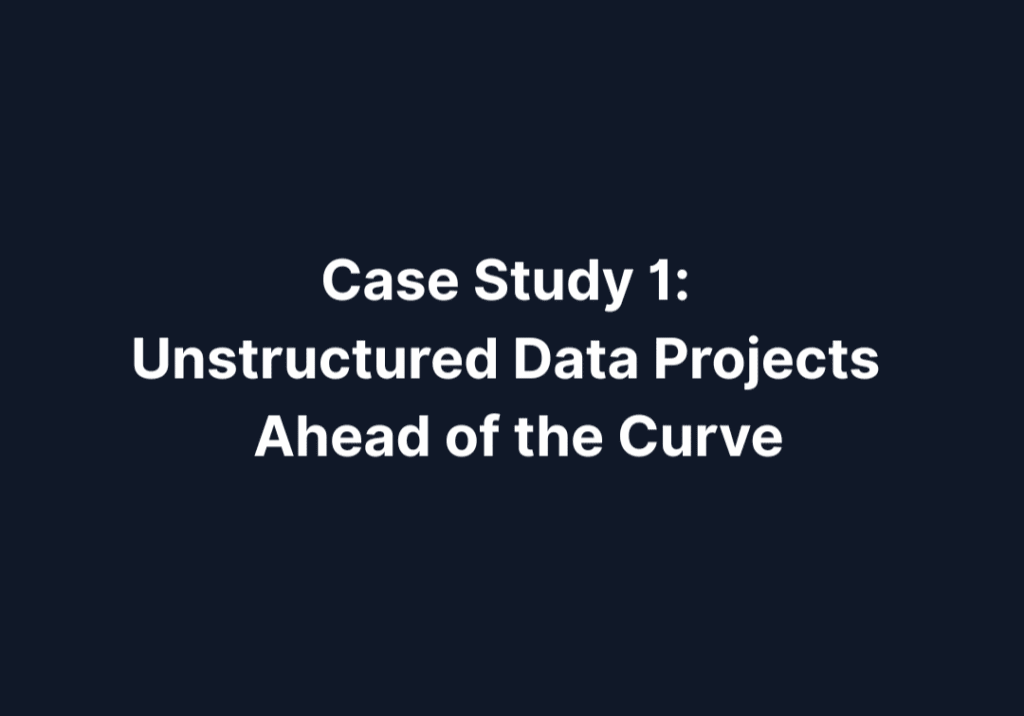 Case Study 1: Unstructured Data Projects Ahead of the Curve